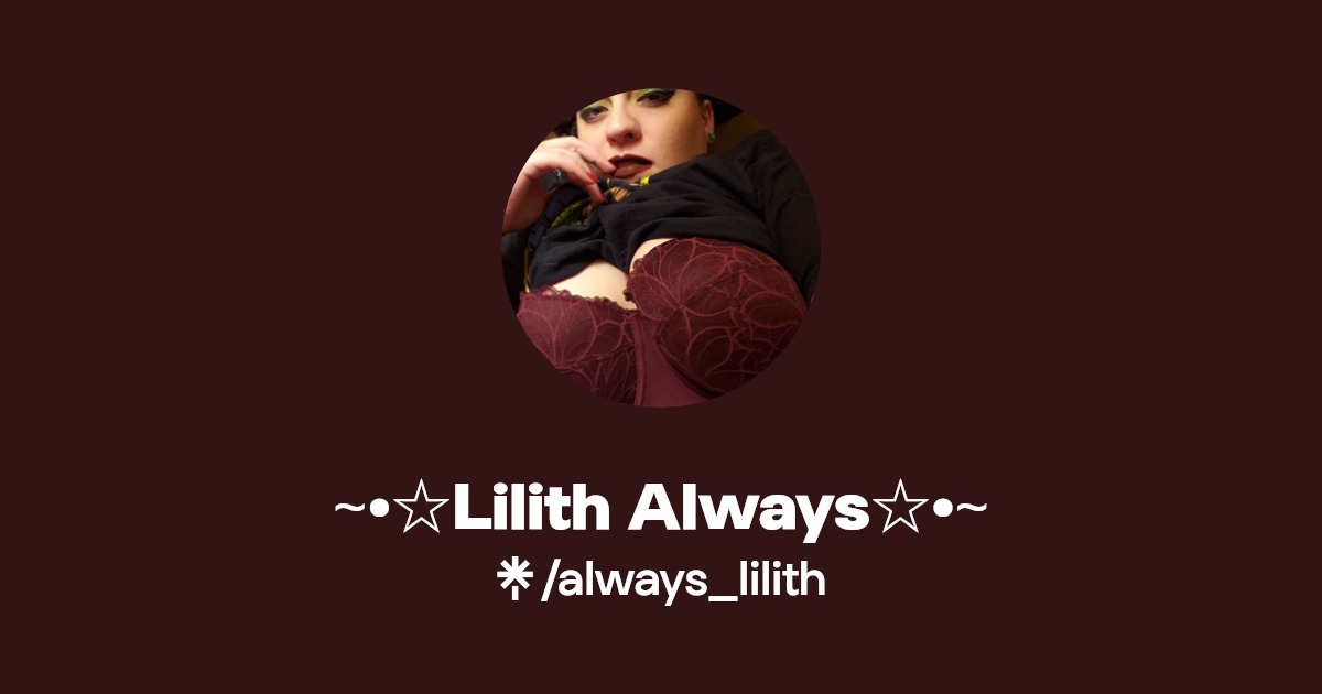 Lilith Always☆•~ - Find ~•☆Lilith Always☆•~ Onlyfans - Linktree