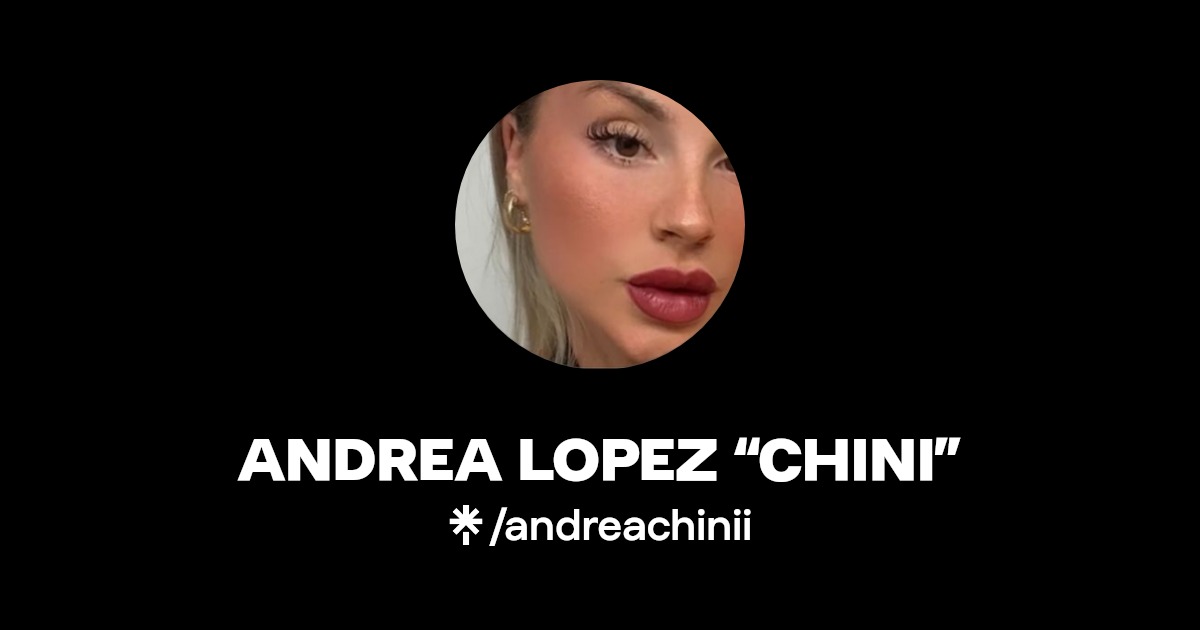 ANDREA LOPEZ “CHINI” TikTok, Instagram, X, Twitch Linktree