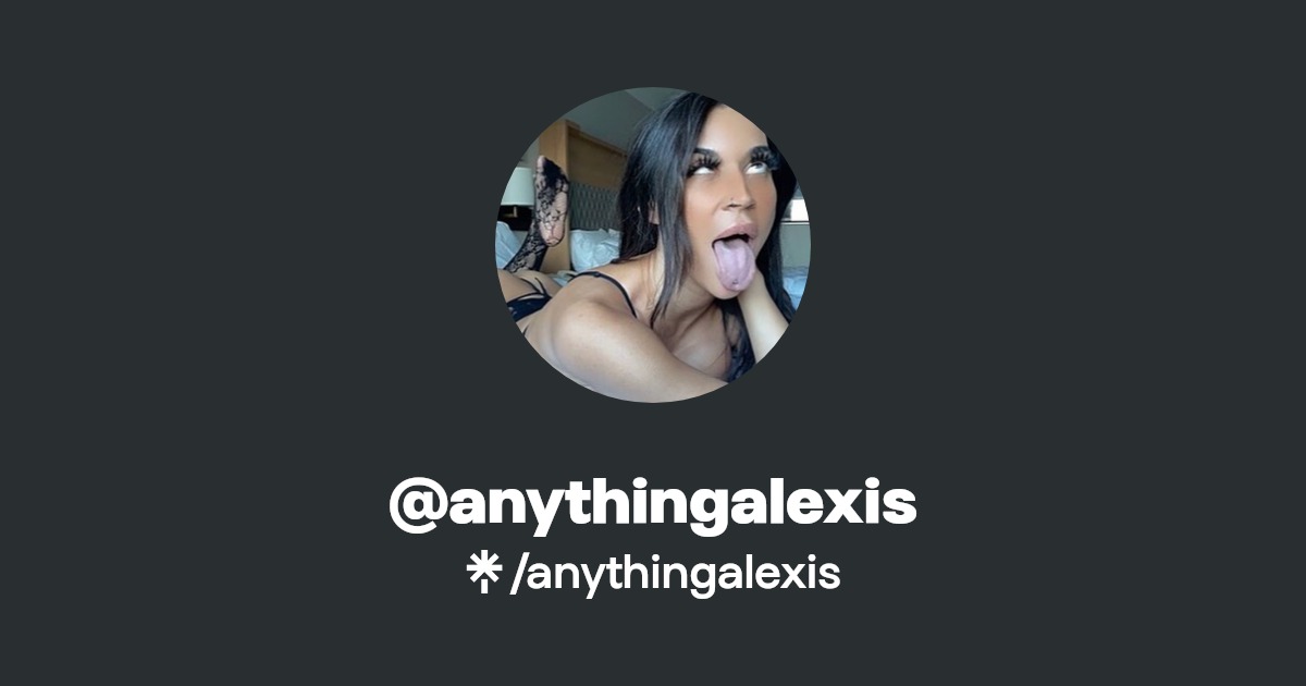 anythingalexis - Find @anythingalexis Onlyfans - Linktree