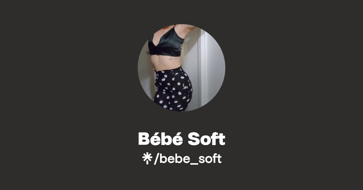 Bébé Soft - Find Bébé Soft Onlyfans - Linktree