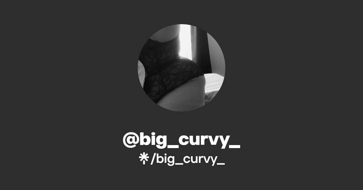big_curvy_ - Find @big_curvy_ Onlyfans - Linktree