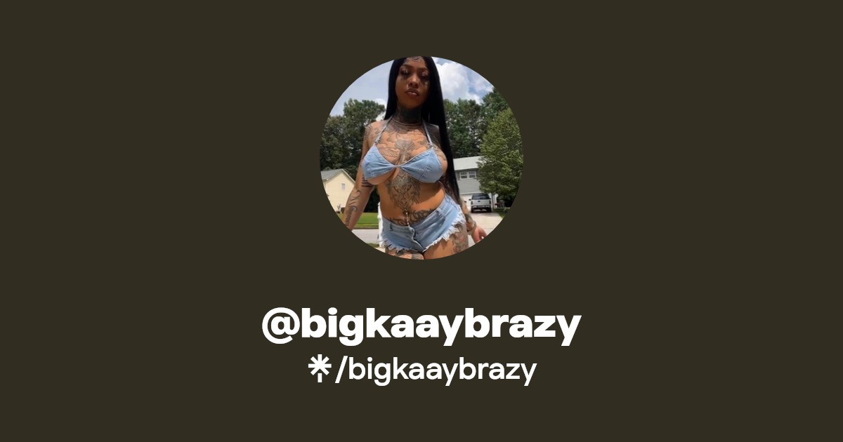 @bigkaaybrazy | Linktree