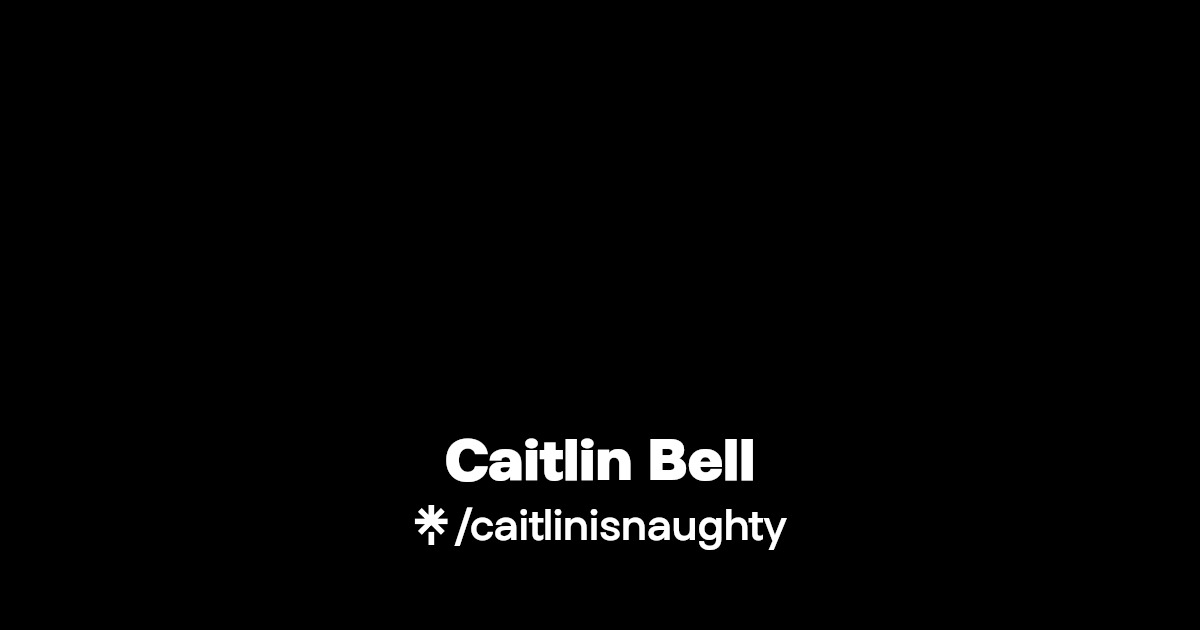 Caitlin Bell - Find Caitlin Bell Onlyfans - Linktree