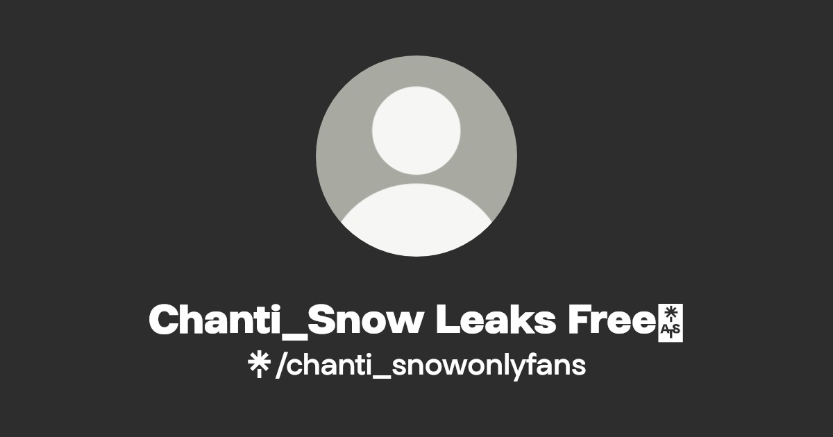 Chanti_Snow Leaks Free💕 | Linktree
