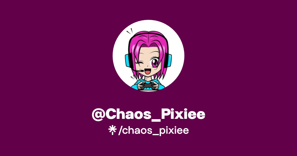 @Chaos_Pixiee | Facebook, TikTok, Twitch | Linktree