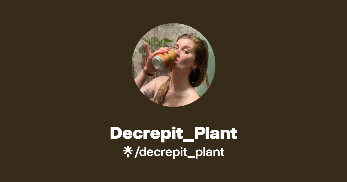 Decrepit_Plant - Find Decrepit_Plant Onlyfans - Linktree