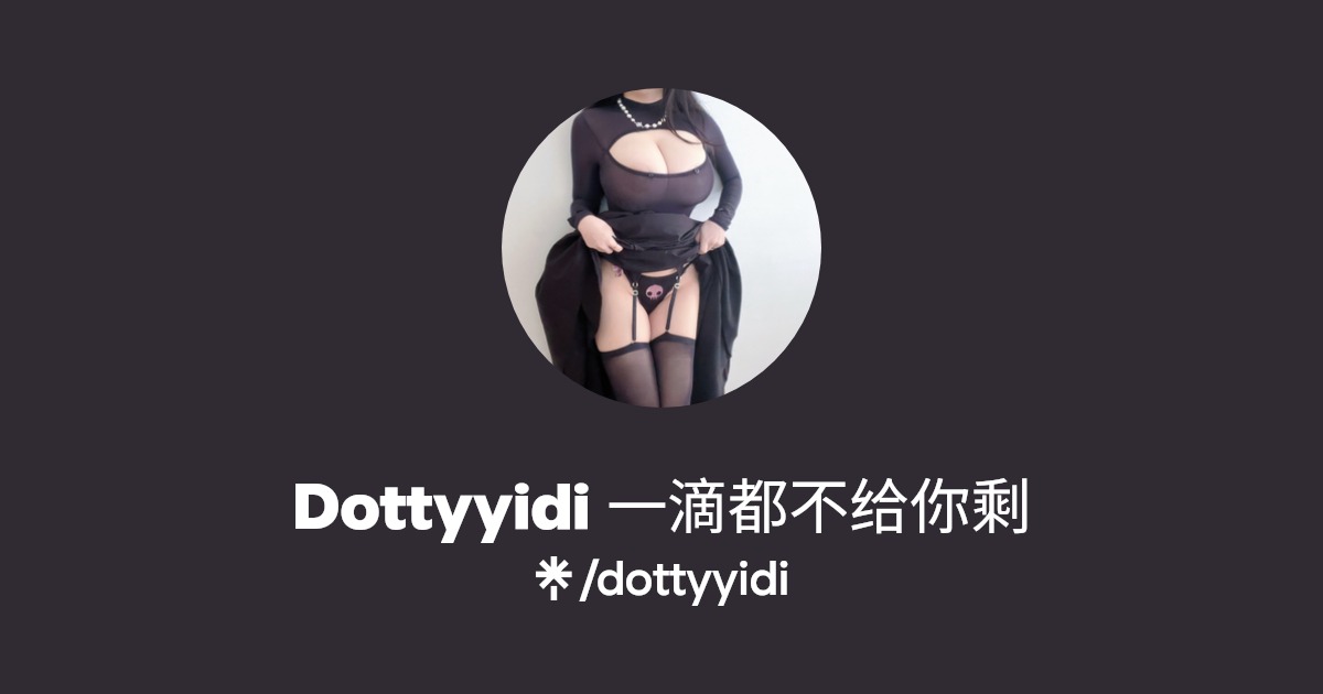 Dottyyidi 一滴都不给你剩 - Find Dottyyidi 一滴都不给你剩 Onlyfans - Linktree