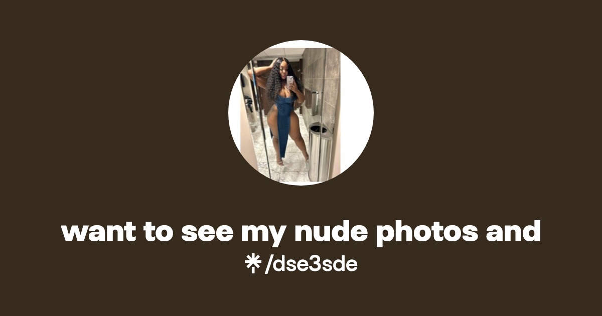 want to see my nude photos and | Linktree