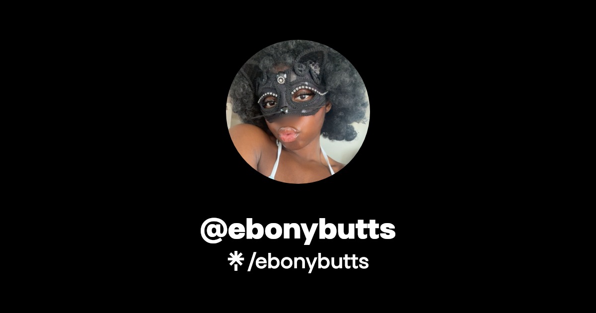 ebonybutts - Find @ebonybutts Onlyfans - Linktree