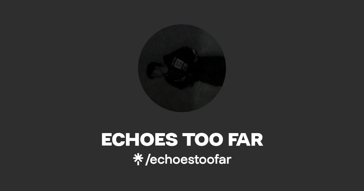 ECHOES TOO FAR Listen on YouTube, Spotify, Apple Music Linktree