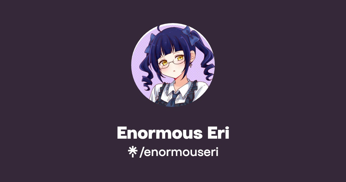 Enormous Eri | Twitter | Linktree