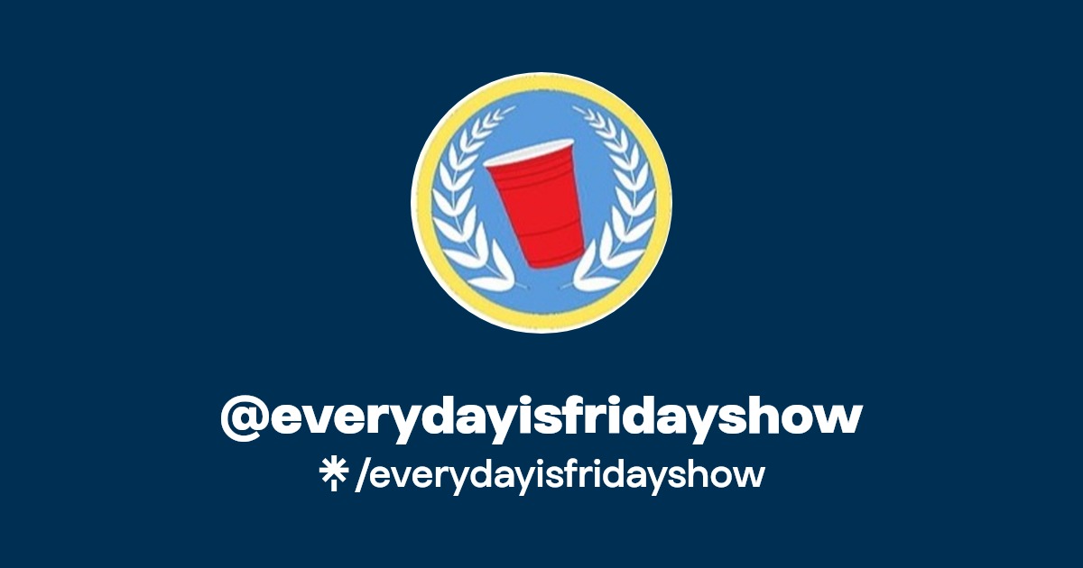 everydayisfridayshow | Twitter, Instagram, Facebook, TikTok | Linktree
