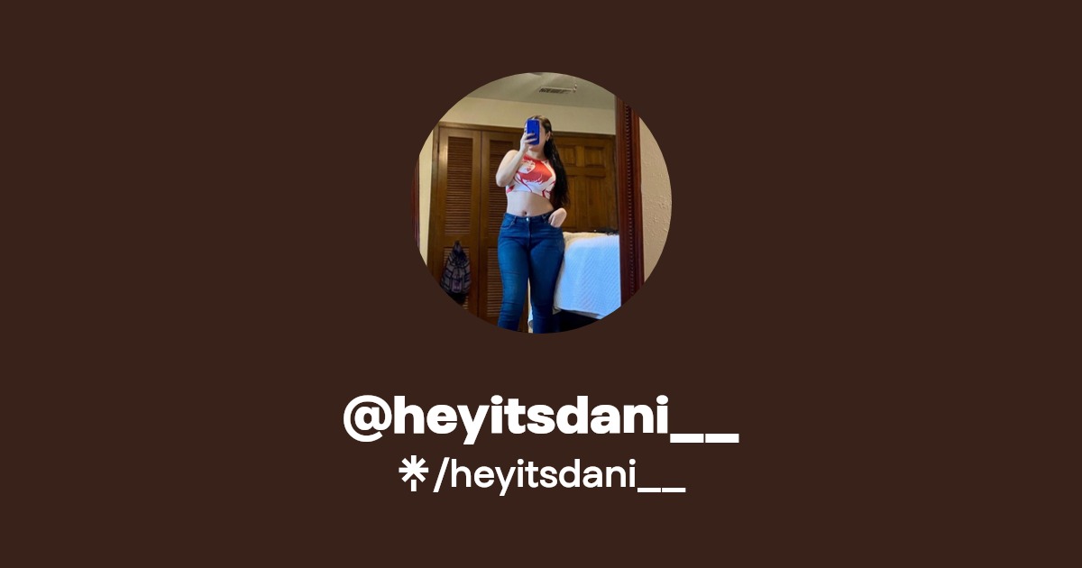 heyitsdani__ | Facebook, TikTok | Linktree
