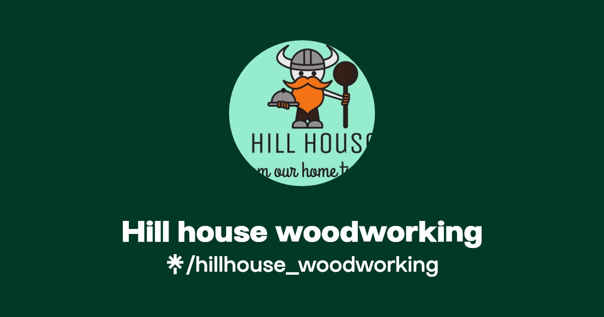 Hill house woodworking Instagram, Facebook, TikTok Linktree