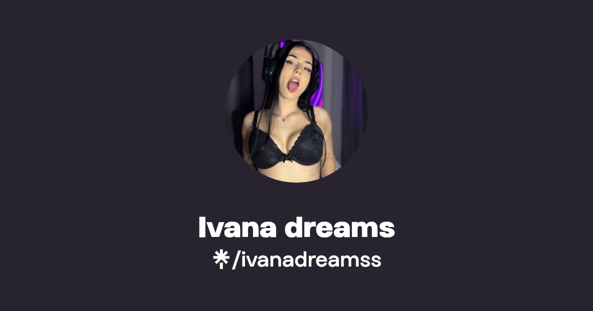 Ivana dreams - Find Ivana dreams Onlyfans - Linktree