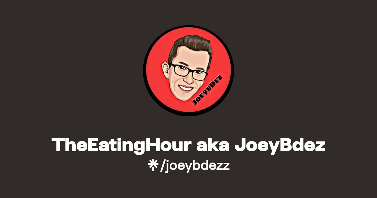 TheEatingHour aka JoeyBdez | Twitch | Linktree