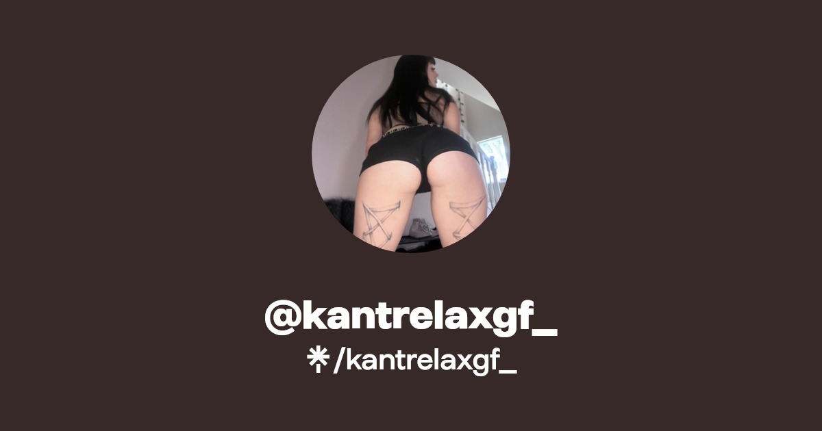 kantrelaxgf_ - Find @kantrelaxgf_ Onlyfans - Linktree