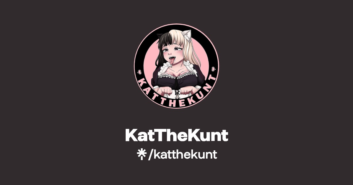 KatTheKunt - Find KatTheKunt Onlyfans - Linktree