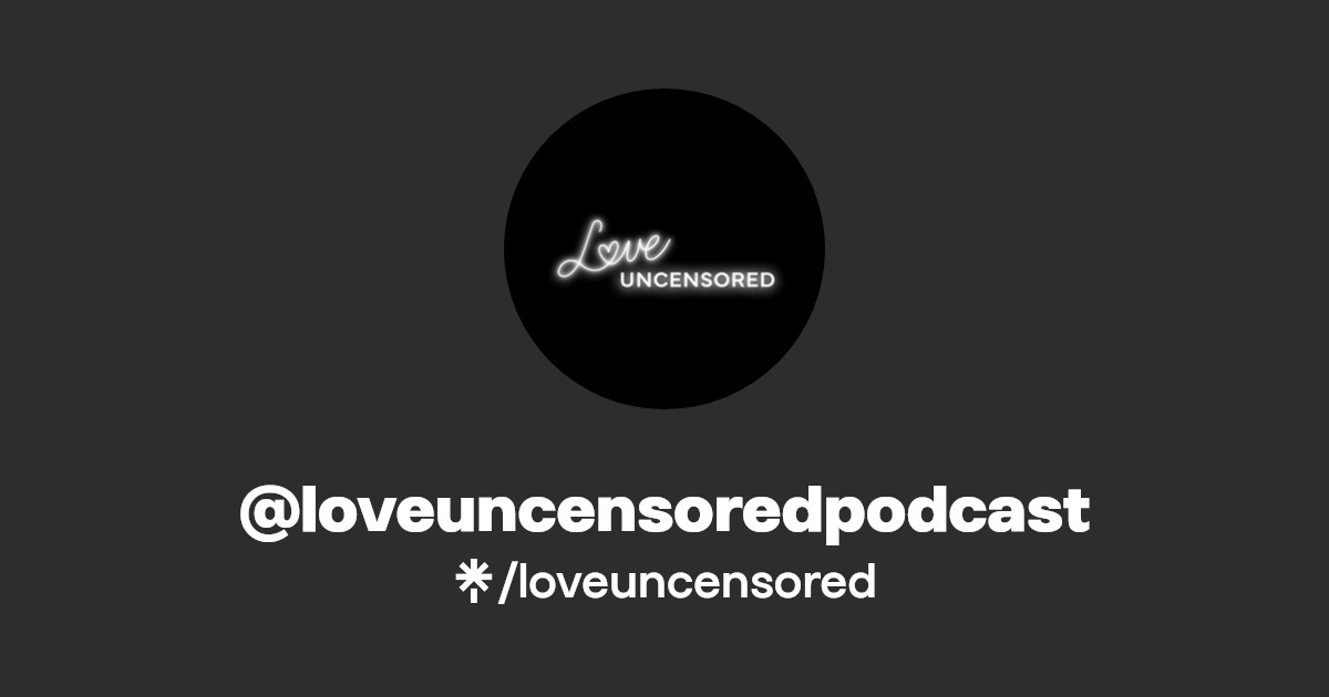 @loveuncensoredpodcast | Instagram, Facebook, TikTok | Linktree