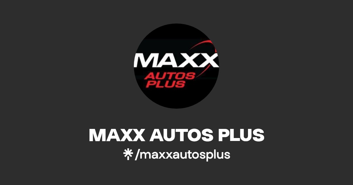 MAXX AUTOS PLUS | Twitter, Instagram, Facebook, TikTok | Linktree