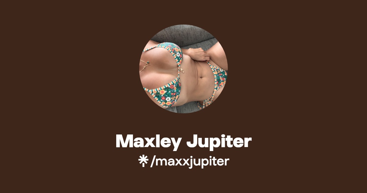 Maxley Jupiter - Find Maxley Jupiter Onlyfans - Linktree