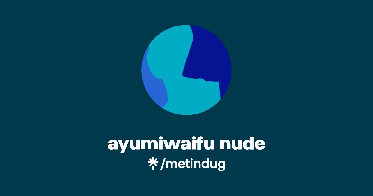 ayumiwaifu nude | Linktree