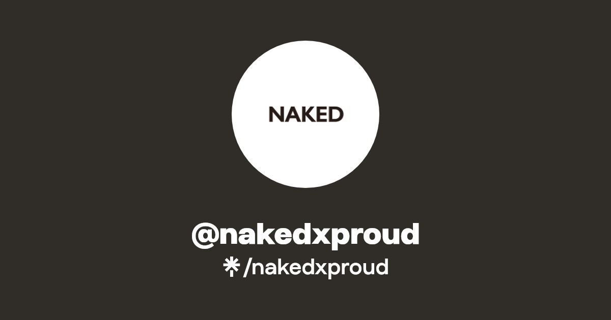 nakedxproud | Twitter, Instagram, TikTok | Linktree