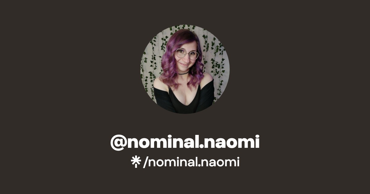 nominal.naomi | Twitter, TikTok, Twitch | Linktree