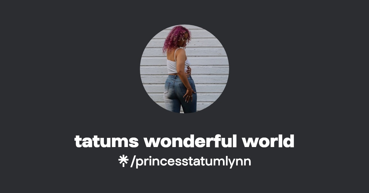 tatums wonderful world | Twitter, Instagram | Linktree