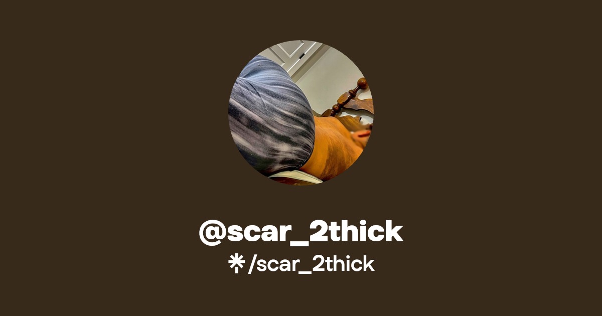 scar_2thick - Find @scar_2thick Onlyfans - Linktree