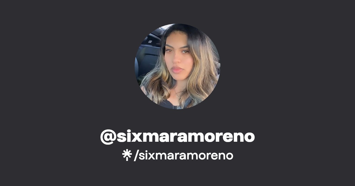 sixmaramoreno | Twitter, Instagram, Facebook, TikTok | Linktree