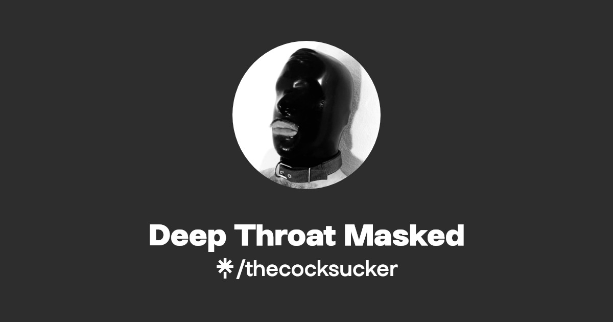 Deep Throat Masked - Find Deep Throat Masked Onlyfans - Linktree