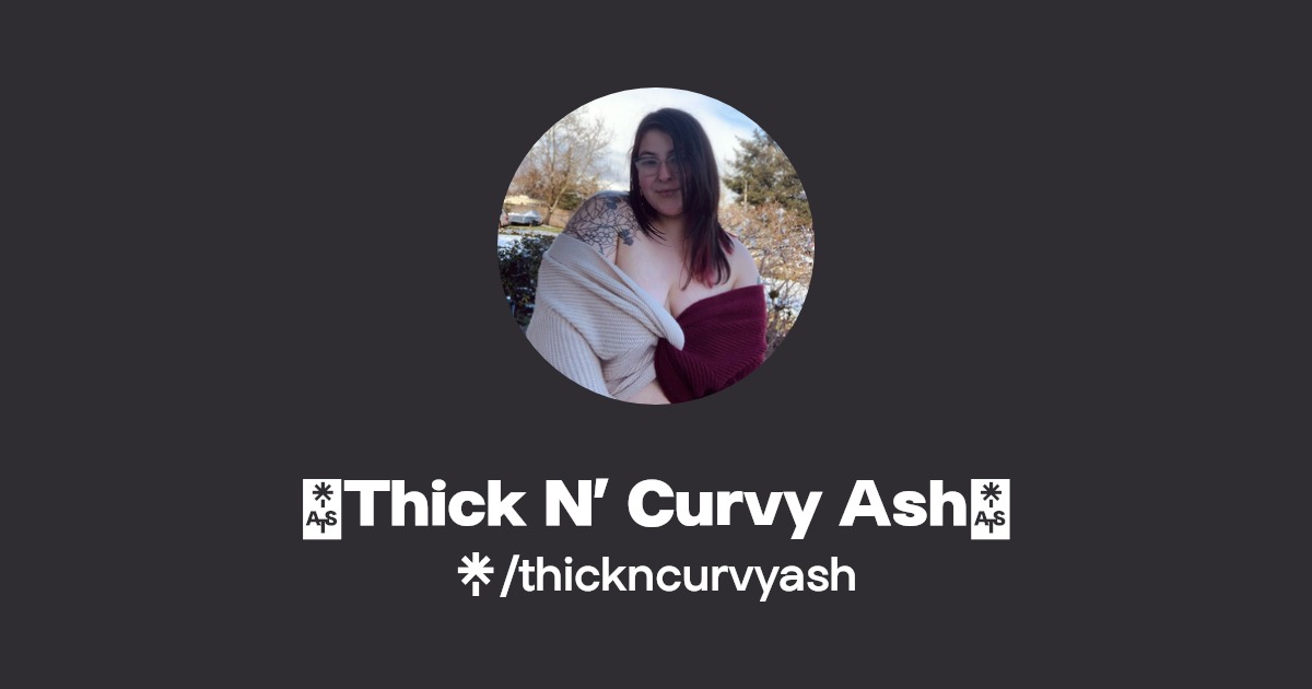 Thick N’ Curvy Ash | Instagram, TikTok | Linktree
