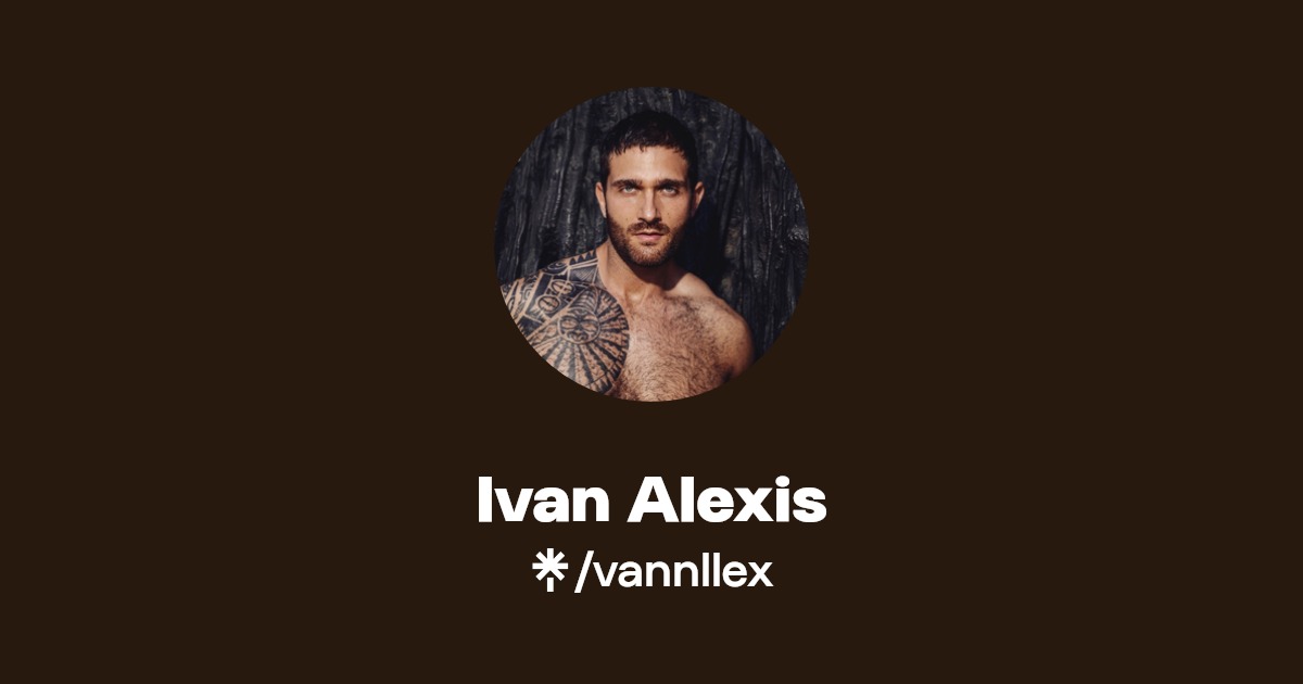 Ivan Alexis - Find Ivan Alexis Onlyfans - Linktree