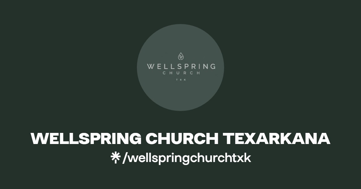 WELLSPRING CHURCH TEXARKANA Instagram, Facebook Linktree