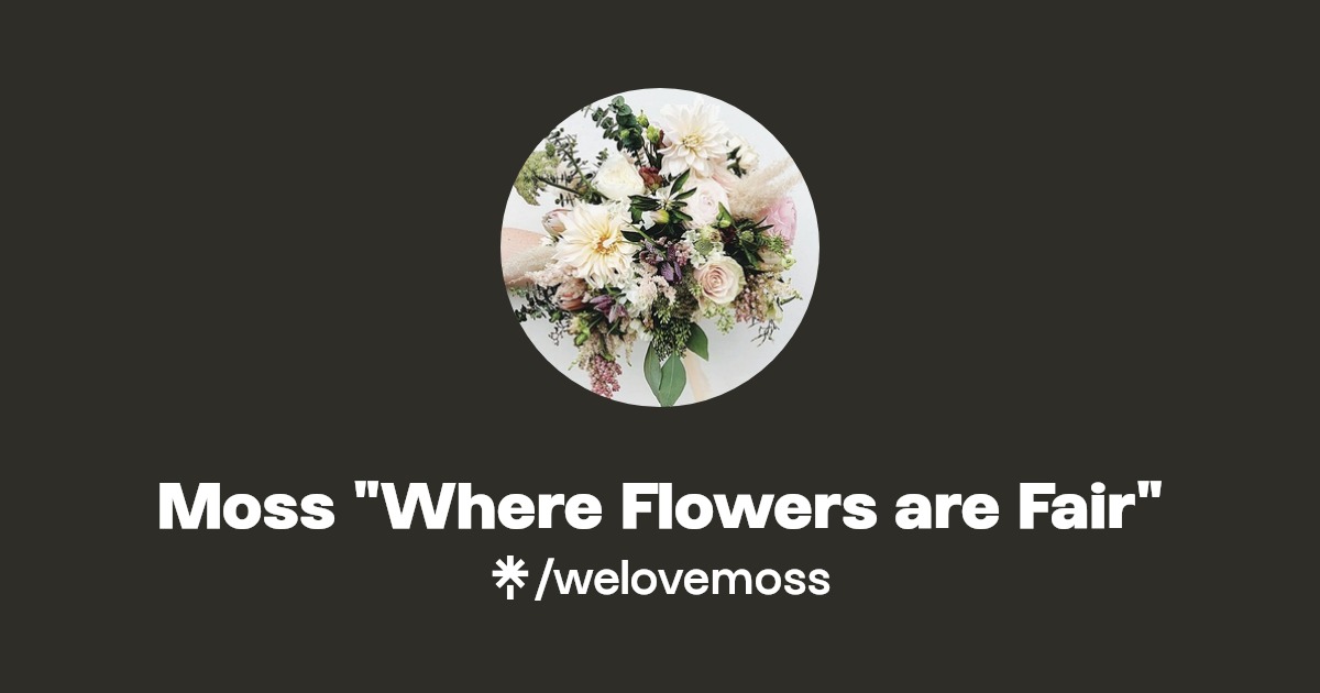 Moss "Where Flowers are Fair" Linktree