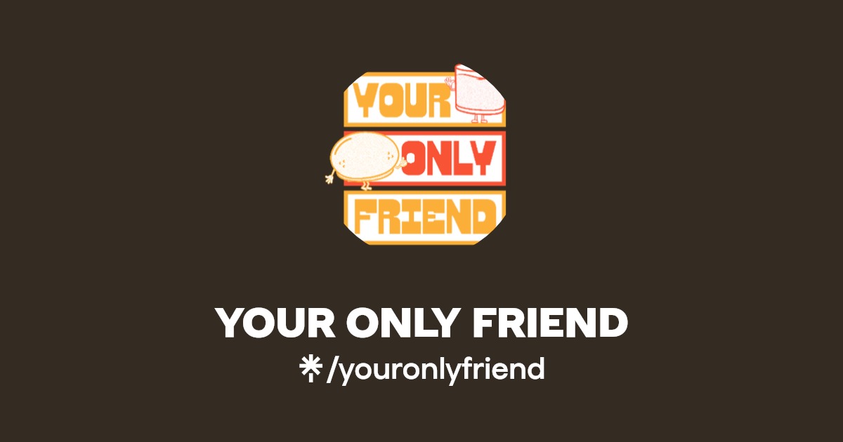 YOUR ONLY FRIEND | Instagram, Facebook | Linktree