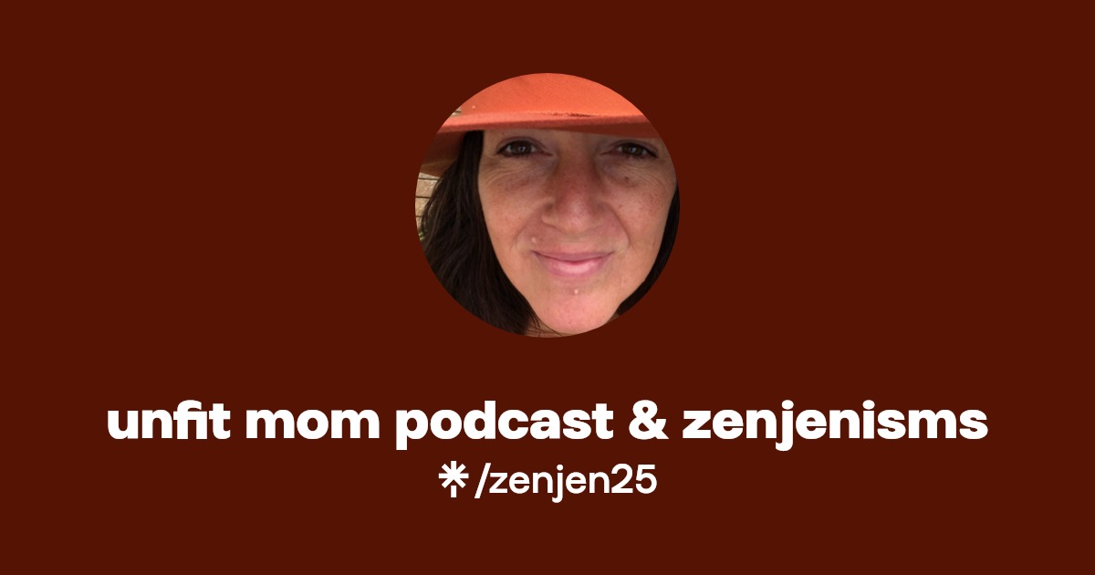 unfit mom podcast & zenjenisms Instagram, Facebook Linktree