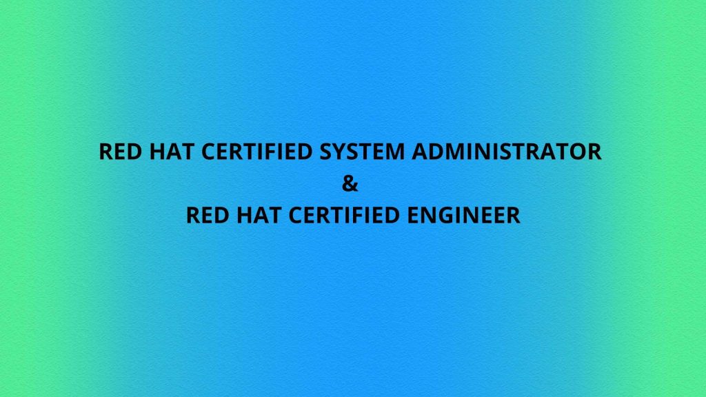 RED HAT CERTIFIED SYSTEM ADMINISTRATOR & RED HAT CERTIFIED ENGINEER
