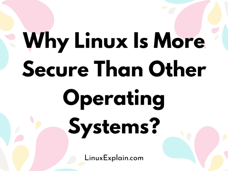 Why Linux Is More Secure Than Other Operating Systems? Linux Explain