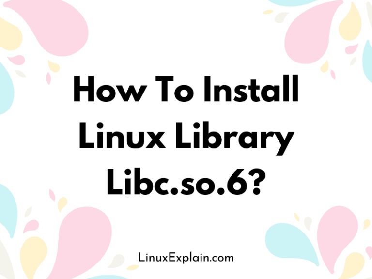 How To Install Linux Library Libc.so.6? Linux Explain