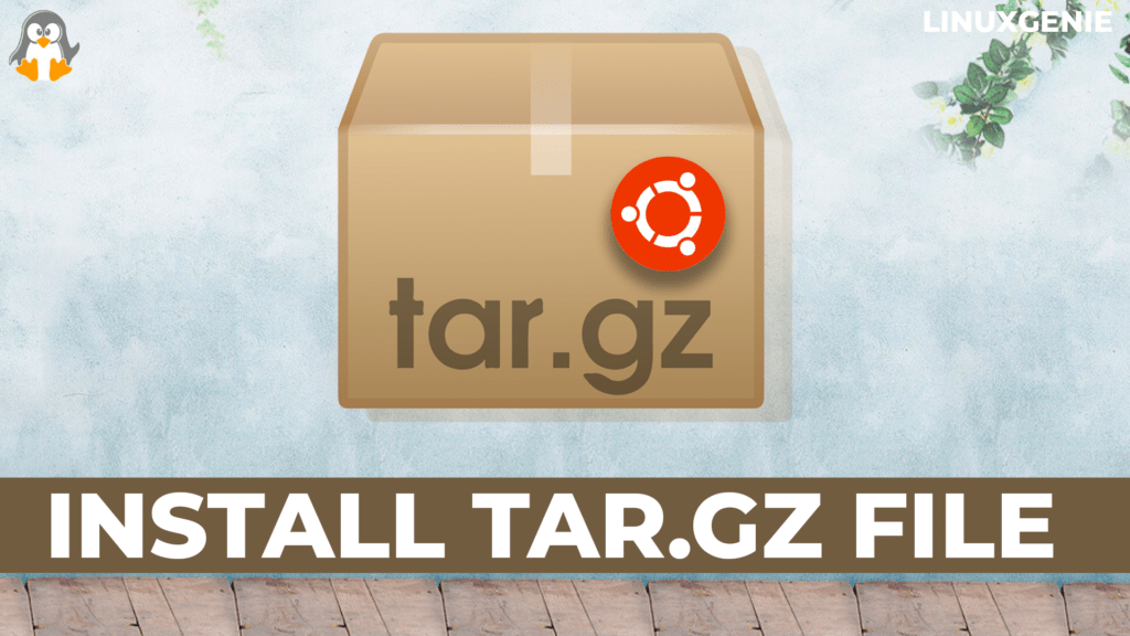 How to Install tar.gz File on Ubuntu/Linux? Linux Genie