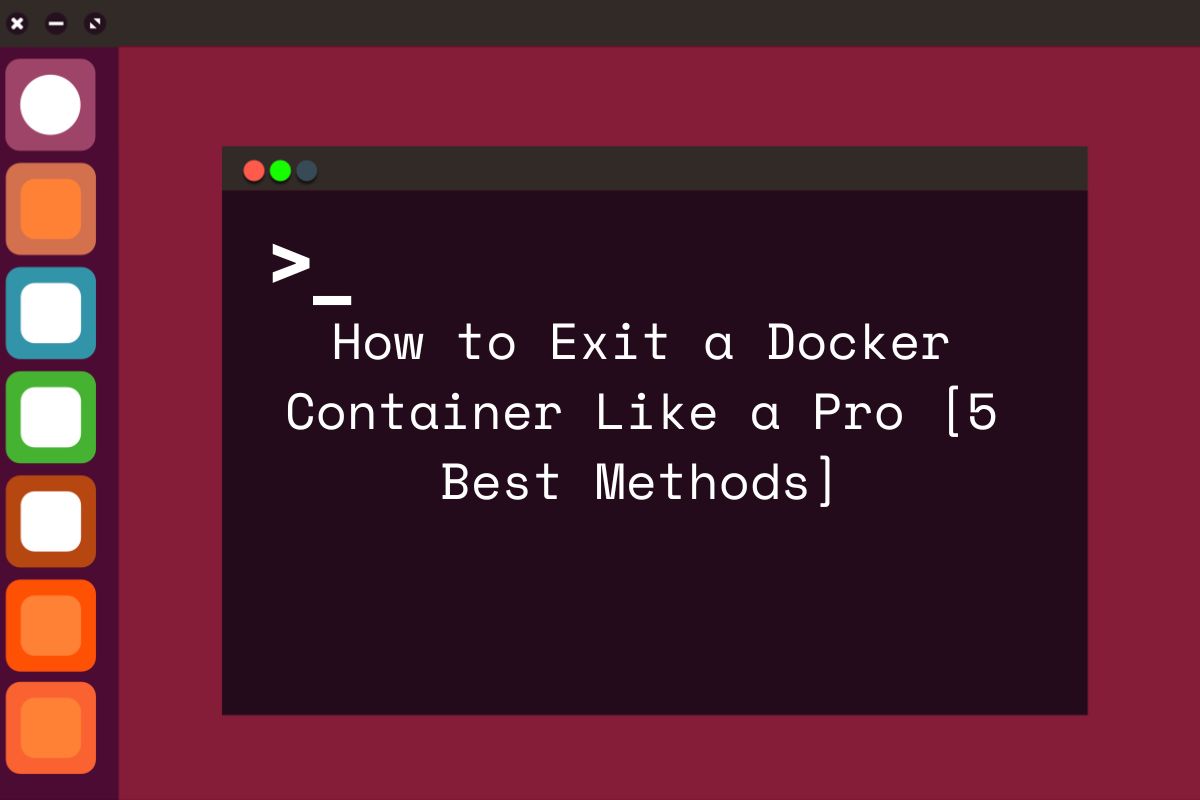 How to Exit a Docker Container Like a Pro [5 Best Methods]
