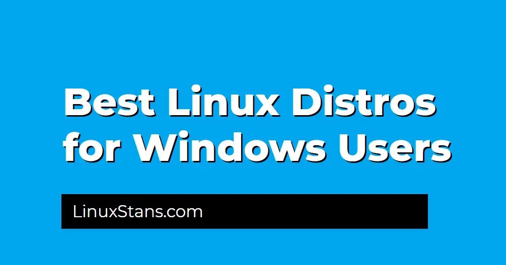 Best Linux Distros for Windows Users Linux Stans