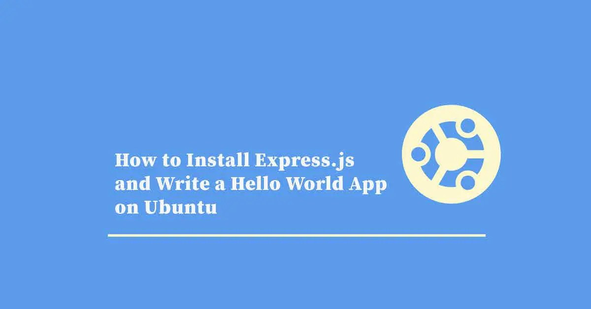 How to Install Express.js and Write a Hello World App on