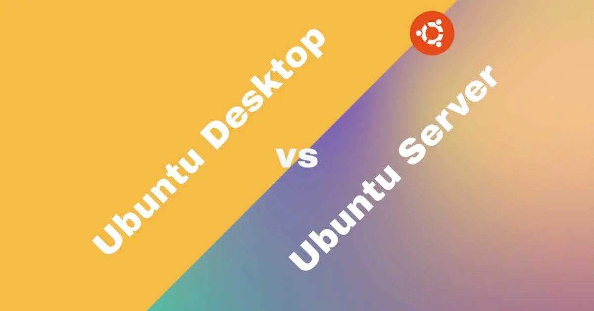 Ubuntu Desktop vs Server Differences, Similarities & More