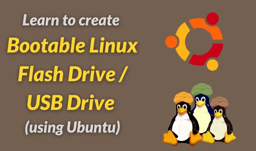 Learn to create Bootable Linux Flash Drive / USB Drive (using Ubuntu
