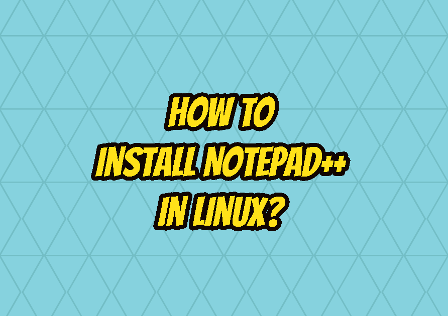 How To Install Notepad++ In Linux? LinuxTect