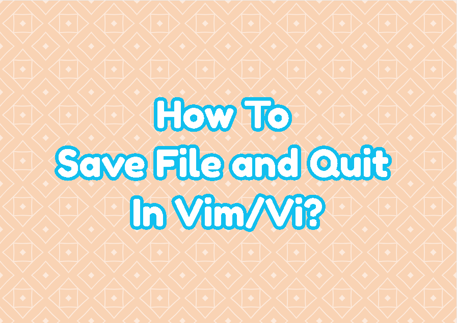 How To Save File and Quit In Vim/Vi? LinuxTect
