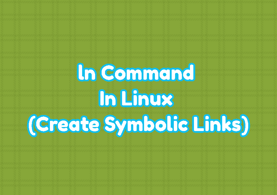 ln Command In Linux (Create Symbolic Links) LinuxTect